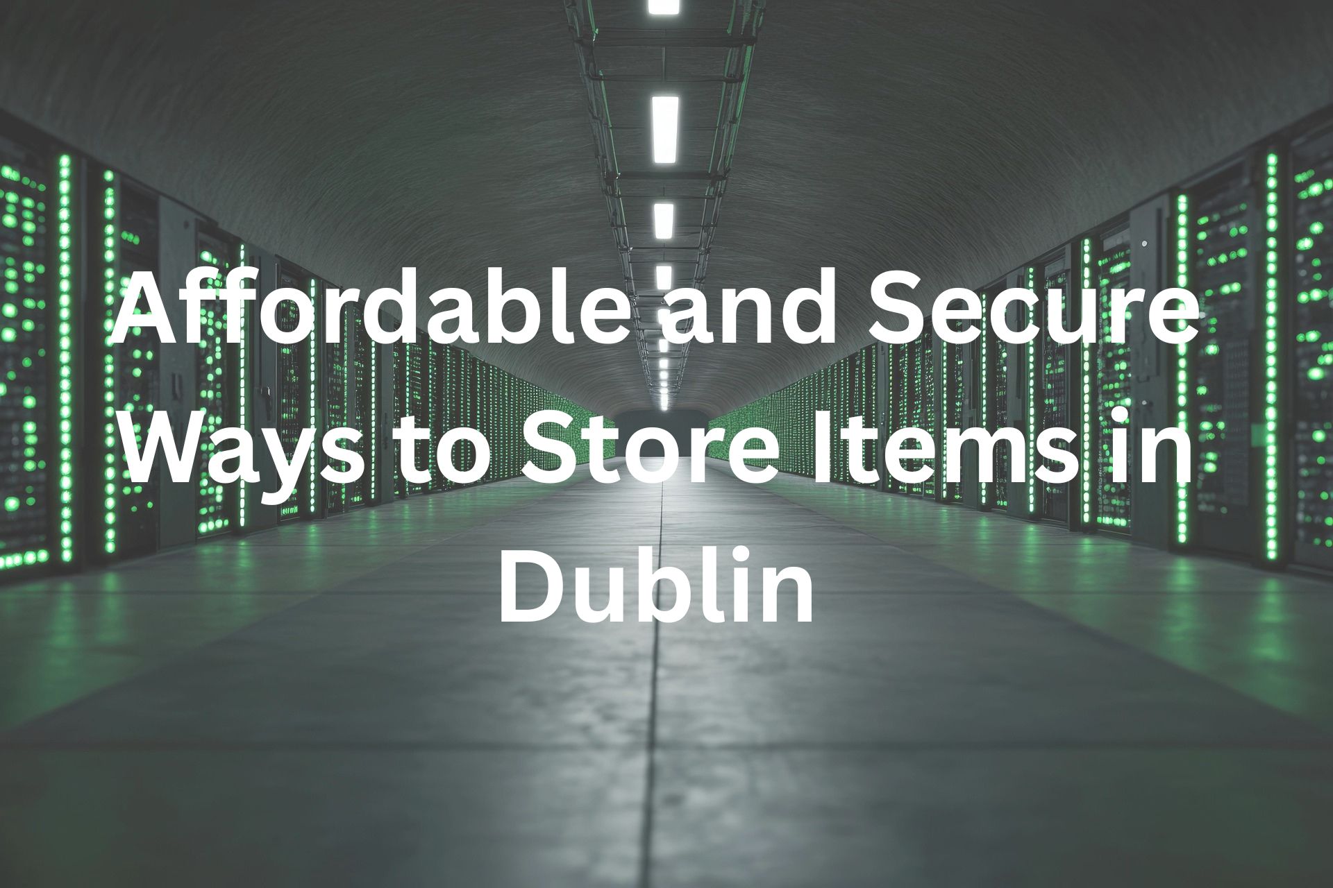 Affordable and Secure Ways to Store Items in Dublin